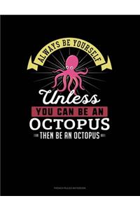 Always Be Yourself Unless You Can Be An Octopus Then Be An Octopus