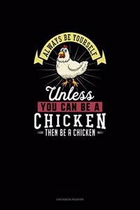 Always Be Yourself Unless You Can Be A Chicken Then Be A Chicken: Checkbook Register