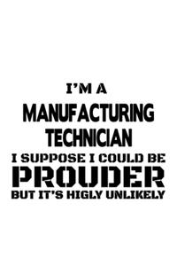 I'm A Manufacturing Technician I Suppose I Could Be Prouder But It's Highly Unlikely