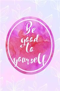 Be Good To Yourself