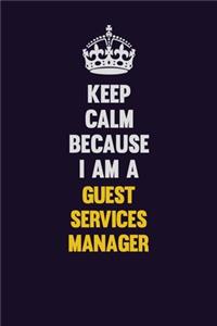 Keep Calm Because I Am A Guest Services Manager