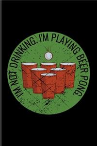 I'm Not Drinking I'm Playing Beer Pong