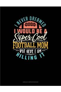 I Never Dreamed I Would Be A Super Cool Football Mom But Here I Am Killing It