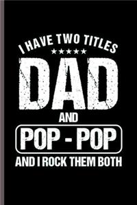 I have Two Title Dad and Pop-Pop and I rock them Both