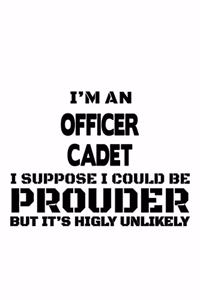 I'm An Officer Cadet I Suppose I Could Be Prouder But It's Highly Unlikely