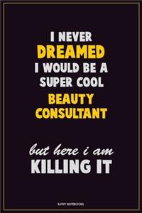 I Never Dreamed I would Be A Super Cool Beauty Consultant But Here I Am Killing It