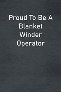 Proud To Be A Blanket Winder Operator