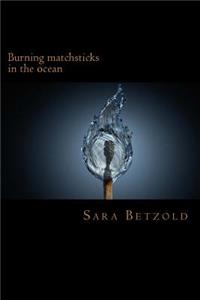 Burning Matchsticks in the Ocean...