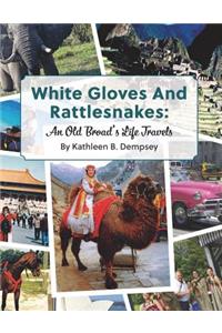 White Gloves And Rattlesnakes: An Old Broad's Life Travels