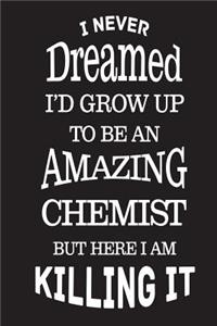 I Never Dreamed I'd Grow Up To Be An Amazing Chemist But Here I Am Killing It