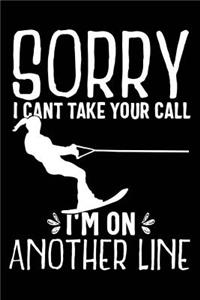 Sorry I Can't Take Your Call I'm on Another Line