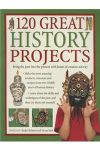 120 Great History Projects: Bring the Past Into the Present with Hours of Creative Activity