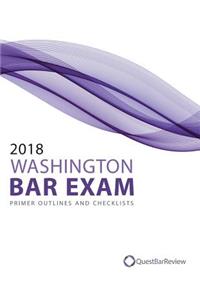 2018 Washington Bar Exam Primer Outlines and Checklists