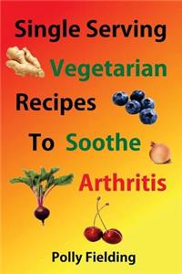Single Serving Vegetarian Recipes to Soothe Arthritis