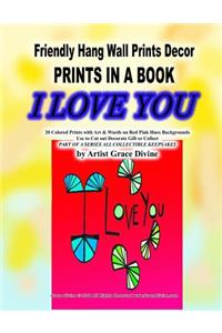 Friendly Hang Wall Prints Decor PRINTS IN A BOOK I LOVE YOU 20 Colored Prints with Art & Words on Red Pink Hues Backgrounds Use to Cut out Decorate Gift or Collect PART OF A SERIES ALL COLLECTIBLE KEEPSAKES by Artist Grace Divine