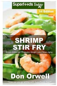 Shrimp Stir Fry: Over 50 Quick & Easy Gluten Free Low Cholesterol Whole Foods Recipes full of Antioxidants & Phytochemicals