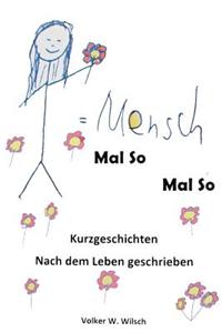 Mensch - Mal So, Mal So: Kurzgeschichten, Nach Dem Leben Geschrieben