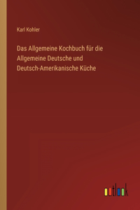 Allgemeine Kochbuch für die Allgemeine Deutsche und Deutsch-Amerikanische Küche