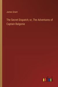 Secret Dispatch; or, The Adventures of Captain Balgonie