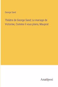 Théâtre de George Sand; Le mariage de Victorine, Comme il vous plaira, Mauprat