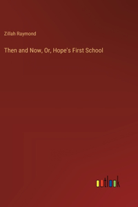 Then and Now, Or, Hope's First School