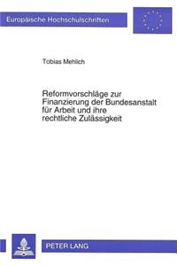 Reformvorschlaege zur Finanzierung der Bundesanstalt fuer Arbeit und ihre rechtliche Zulaessigkeit