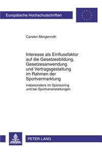 Interesse ALS Einflussfaktor Auf Die Gesetzesbildung, Gesetzesanwendung Und Vertragsgestaltung Im Rahmen Der Sportvermarktung: Insbesondere Im Sponsoring Und Bei Sportveranstaltungen