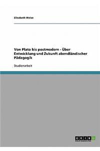 Von Plato Bis Postmodern - �ber Entwicklung Und Zukunft Abendl�ndischer P�dagogik