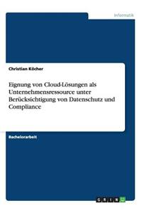 Eignung von Cloud-Lösungen als Unternehmensressource unter Berücksichtigung von Datenschutz und Compliance