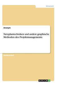 Netzplantechniken und andere graphische Methoden des Projektmanagements