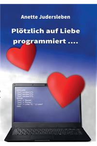 Plötzlich auf Liebe programmiert....