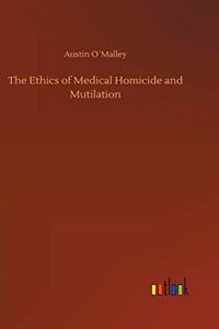 Ethics of Medical Homicide and Mutilation