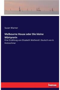 Melbourne House oder Die kleine Märtyrerin: Eine Erzählung von Elisabeth Wetherell. Deutsch von A. Kretzschmar