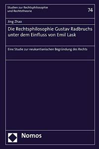 Die Rechtsphilosophie Gustav Radbruchs Unter Dem Einfluss Von Emil Lask
