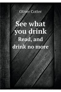 See What You Drink Read, and Drink No More