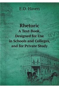 Rhetoric A Text-Book, Designed for Use in Schools and Colleges, and for Private Study