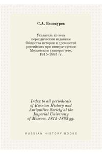 Index to all periodicals of Russian History and Antiquities Society at the Imperial University of Moscow. 1815-1883 gg.