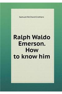 Ralph Waldo Emerson. How to know him