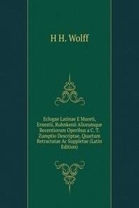 Eclogae Latinae E Mureti, Ernestii, Ruhnkenii Aliorumque Recentiorum Operibus a C. T. Zumptio Descriptae, Quartum Retractatae Ac Suppletae (Latin Edition)