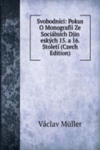 Svobodnici: Pokus O Monografii Ze Socialnich Djin eskych 15. a 16. Stoleti (Czech Edition)