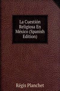 La Cuestion Religiosa En Mexico (Spanish Edition)