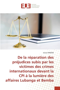 De la réparation des préjudices subis par les victimes des crimes internationaux devant la CPI à la lumière des affaires Lubanga et Bemba