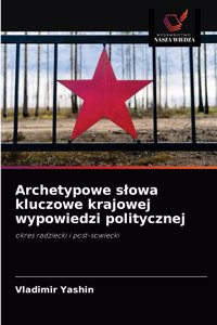 Archetypowe slowa kluczowe krajowej wypowiedzi politycznej