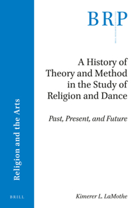 History of Theory and Method in the Study of Religion and Dance: Past, Present, and Future