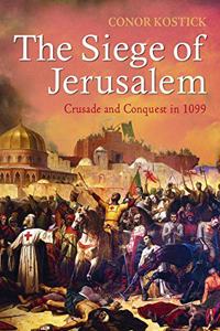 The Siege of Jerusalem: Crusade and Conquest in 1099