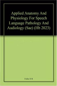 Applied Anatomy And Physiology For Speech Language Pathology And Audiology (Sae) (Hb 2023)