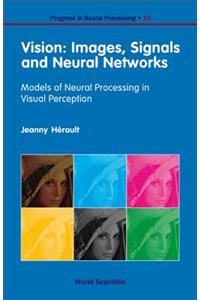 Vision: Images, Signals And Neural Networks - Models Of Neural Processing In Visual Perception