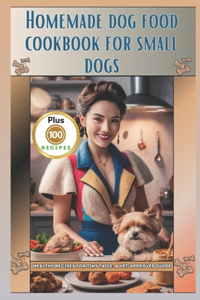 Homemade Dog Food Cookbook for Small Dogs