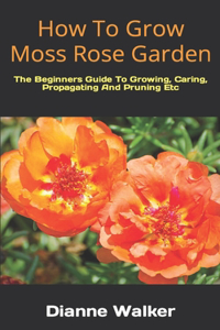 How To Grow Moss Rose Garden