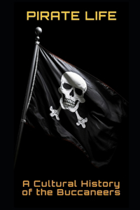 Pirate Life: A Cultural History of the Buccaneers